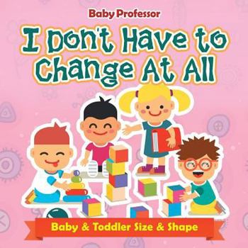Paperback I Don't Have to Change At All Baby & Toddler Size & Shape Book