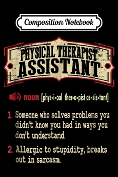 Composition Notebook: Physical Therapist Assistant Dictionary Sarcastic  Journal/Notebook Blank Lined Ruled 6x9 100 Pages