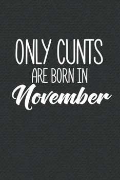 Paperback Only Cunts Are Born In November: Funny Blank Lined Notebook Gift for Women and Birthday Card Alternative for Friend or Coworker Book