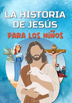 Paperback La historia de Jesús para los niños: Descubre la vida de Jesucristo - El Evangelio para los niños [Spanish] Book