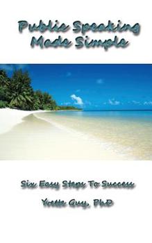 Paperback Public Speaking Made Simple: Six Easy Steps to Success: Considering the Who, Why, What, How, When and Where in Delivering Your Speech Book