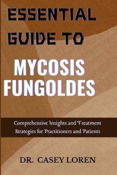 ESSENTIAL GUIDE TO MYCOSIS FUNGOLDES: Comprehensive Insights and Treatment Strategies for Practitioners and Patients