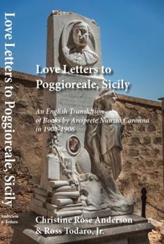 Love Letters to Poggioreale, Sicily: An English Translation of Books by Arciprete Nunzio Caronna, 1901-1906