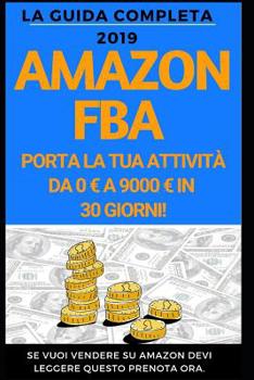 Paperback Amazon FBA: La guida completa 2019: Come portare la tua attività da 0 a 9000 al mese. [Italian] Book