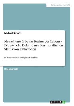 Paperback Menschenwürde am Beginn des Lebens - Die aktuelle Debatte um den moralischen Status von Embryonen: In der deutschen evangelischen Ethik [German] Book