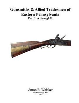 Paperback Gunsmiths and Allied Tradesmen of Eastern Pennsylvania: Volume 1, A to H Book