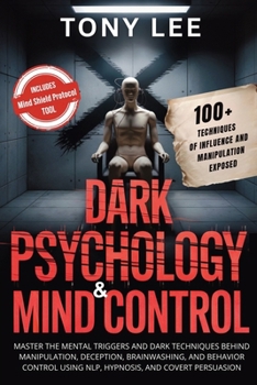 Dark Psychology & Mind Control: Master the Mental Triggers and Dark Techniques Behind Manipulation, Deception, Brainwashing, and Behavior Control ... (The Self-Improvement & Mind-Hacking Series)