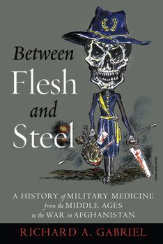 Paperback Between Flesh and Steel: A History of Military Medicine from the Middle Ages to the War in Afghanistan Book