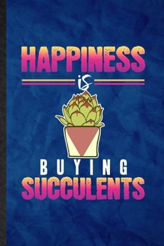 Paperback Happiness Is Buying Succulents: Funny Blank Lined Succulent Florist Gardener Notebook/ Journal, Graduation Appreciation Gratitude Thank You Souvenir G Book