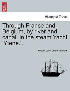 Paperback Through France and Belgium, by River and Canal, in the Steam Yacht 'Ytene.'. Book