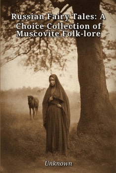 Russian Fairy Tales: A Choice Collection of Muscovite Folk-lore