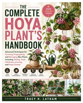Paperback The Complete Hoya Plant's Handbook: Advanced Techniques for Growing, Propagating, and Managing Wax Plants, Including, Styling, Tools, Substrates, prun Book