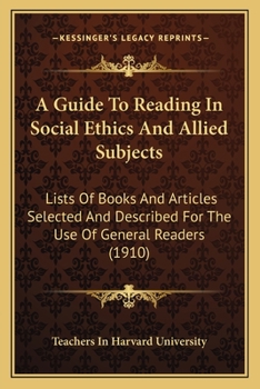 Paperback A Guide To Reading In Social Ethics And Allied Subjects: Lists Of Books And Articles Selected And Described For The Use Of General Readers (1910) Book