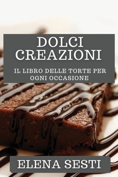 Paperback Dolci Creazioni: Il Libro delle Torte per Ogni Occasione [Italian] Book