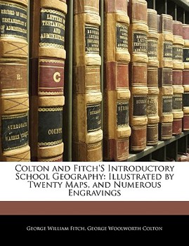 Paperback Colton and Fitch's Introductory School Geography: Illustrated by Twenty Maps, and Numerous Engravings Book