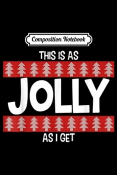 Composition Notebook: This Is As Jolly As I Get Funny Xmas  Journal/Notebook Blank Lined Ruled 6x9 100 Pages