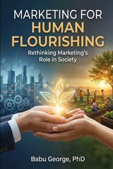 Marketing for Human Flourishing: Rethinking Marketing’s Role in Society