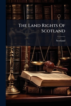 The Land Rights Of Scotland: Being A Collection Of The Entail, Conveyancing, And Other Statutes Relating To Land: With Introductory Observations And Notes
