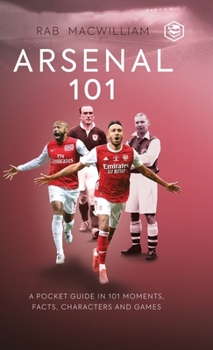 Hardcover Arsenal 101: A Pocket Guide in 101 Moments, Facts, Characters and Games Book