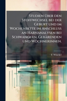 Studien Über Den Stoffwechsel Bei Der Geburt Und Im Wochenbette Im Anschluss An Harnanalysen Bei Schwangern, Gebärenden U. Wöchnerinnen: Mit Vier Curventafeln...