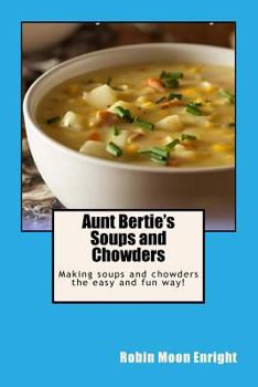 Paperback Aunt Bertie's Soups and Chowders: Making soups and chowders the easy and fun way! Book