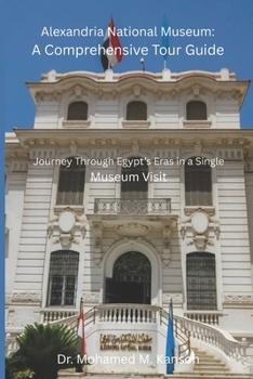 Paperback Alexandria National Museum: A Comprehensive Tour Guide: Journey Through Egypt's Eras in a Single Museum Visit Book