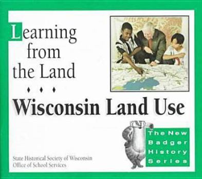 Learning from the Land: Wisconsin Land Use, Teacher's Guide and Student Materials (New Badger History) - Book  of the New Badger History