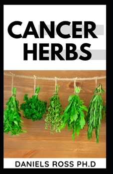 Paperback Cancer Herbs: Treating all forms of Cancer with Herbs Suppliments and Alternative cure Book