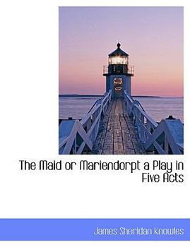 The Maid or Mariendorpt a Play in Five Acts