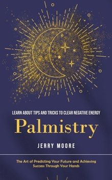 Paperback Palmistry: Learn About Tips and Tricks to Clear Negative Energy (The Art of Predicting Your Future and Achieving Success Through Book