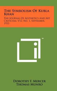 The Symbolism of Kubla Khan: The Journal of Aesthetics and Art Criticism, V12, No. 1, September, 1953