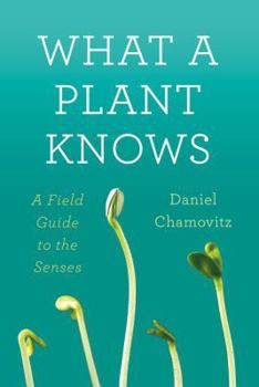 Hardcover What a Plant Knows: A Field Guide to the Senses Book