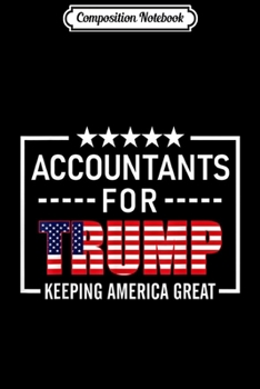 Composition Notebook: Accountants For Trump Conservative Gift Trump 2020 Electrion  Journal/Notebook Blank Lined Ruled 6x9 100 Pages