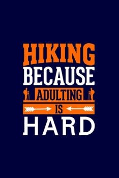 Hiking Because Adulting is Hard: Hiking Journal: Hiking Notebook - Light Weight Hiking Journal (Hiking Gift, Outdoor Journal, Traveler's Notebook)