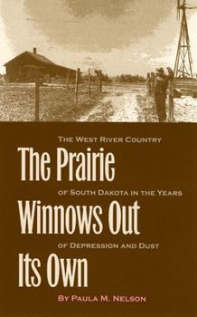 Paperback The Prairie Winnows Out Its Own: The West River Country of South Dakota in the Years of Depression and Dust Volume 1 Book