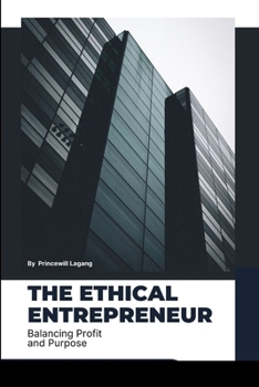 The Ethical Entrepreneur: Balancing Profit and Purpose