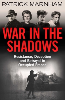 Hardcover War in the Shadows: Resistance, Deception and Betrayal in Occupied France Book