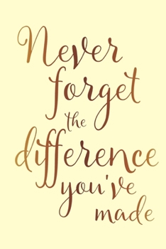 Never Forget The Difference You've Made: Appreciation Notebook Journal
