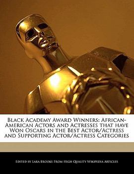 Black Academy Award Winners : African-American Actors and Actresses that have Won Oscars in the Best Actor/Actress and Supporting Actor/Actress Categor