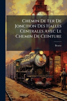 Paperback Chemin De Fer De Jonction Des Halles Centrales Avec Le Chemin De Ceinture: Rapport a L'appui Du Projet [French] Book