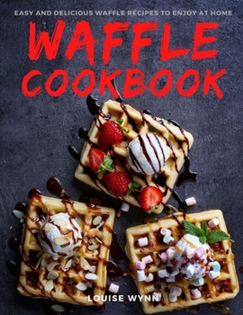 Paperback Waffle Cookbook: Easy and Delicious Waffle Recipes to Enjoy at Home Book