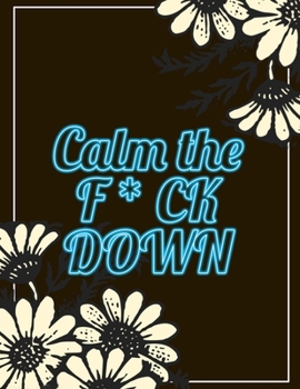 Calm the F*ck Down: An Irreverent Adult Coloring Book with Flowers Flamingo,Lions, Elephants, Owls, Horses, Dogs, Cats, and Many More