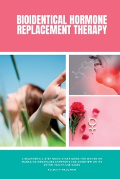 Paperback Bioidentical Hormone Replacement Therapy: A Beginner's 3-Step Quick Start Guide for Women on Managing Menopause Symptoms and Overview on its Other Hea Book