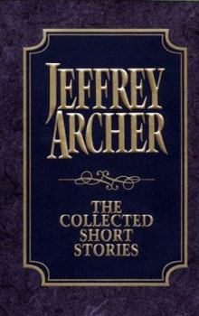 Hardcover The Collected Short Stories: Jeffrey Archer's Previously Published Stories, Compiled for the First Time in One Definitive Volume Book