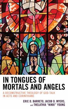 Hardcover In Tongues of Mortals and Angels: A Deconstructive Theology of God-Talk in Acts and Corinthians Book