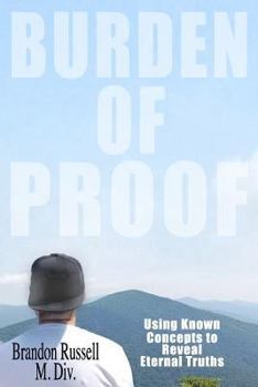 Paperback Burden of Proof: Using Known Concepts to Reveal Eternal Truths Book