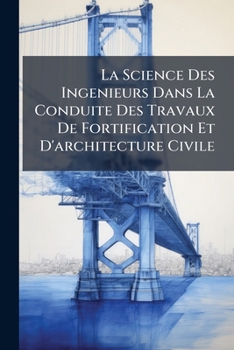 Paperback La Science Des Ingenieurs Dans La Conduite Des Travaux De Fortification Et D'architecture Civile Book