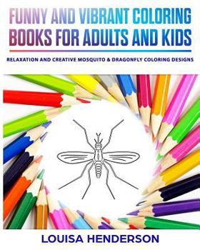 Funny And Vibrant Coloring Books For Adults And Kids: Relaxation And Creative Mosquito & Dragonfly Coloring Designs (Mosquito & Dragonfly Coloring Series)