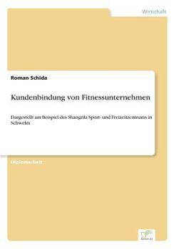 Paperback Kundenbindung von Fitnessunternehmen: Dargestellt am Beispiel des Shangrila Sport- und Freizeitzentrums in Schwelm [German] Book