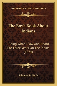 Paperback The Boy's Book About Indians: Being What I Saw And Heard For Three Years On The Plains (1874) Book